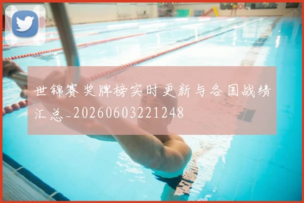 世锦赛奖牌榜实时更新与各国战绩汇总_20260603221248
