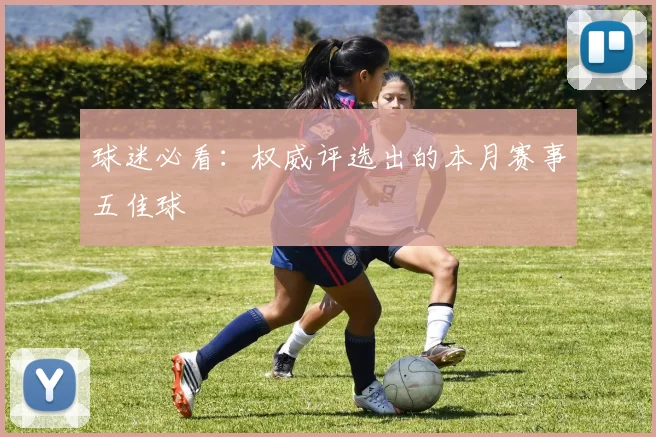 球迷必看：权威评选出的本月赛事五佳球