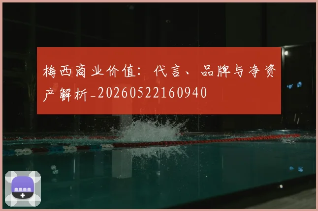 梅西商业价值:代言、品牌与净资产解析_20260522160940