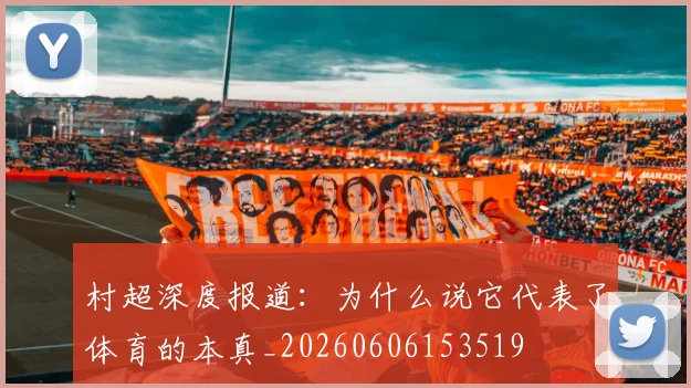 村超深度报道:为什么说它代表了体育的本真_20260606153519
