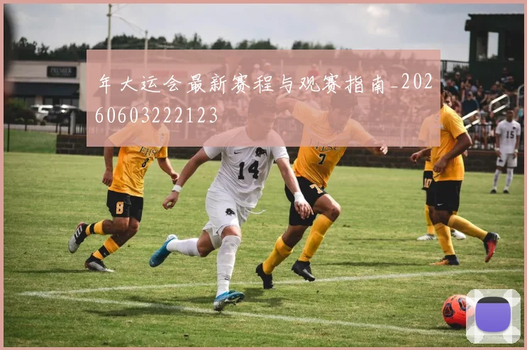 年大运会最新赛程与观赛指南_20260603222123